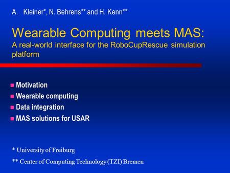 A.Kleiner*, N. Behrens** and H. Kenn** Wearable Computing meets MAS: A real-world interface for the RoboCupRescue simulation platform Motivation Wearable.