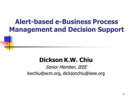 1 Alert-based e-Business Process Management and Decision Support Dickson K.W. Chiu Senior Member, IEEE