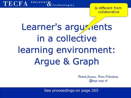 Learner's arguments in a collective learning environment: Argue & Graph Patrick.Jermann, Is different from collaborative.