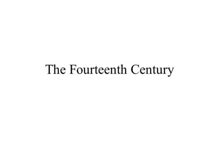 The Fourteenth Century. Black Death Beginning in 1347, killed one-third to one- half of European population within a century Carried to Europe on flea-bearing.