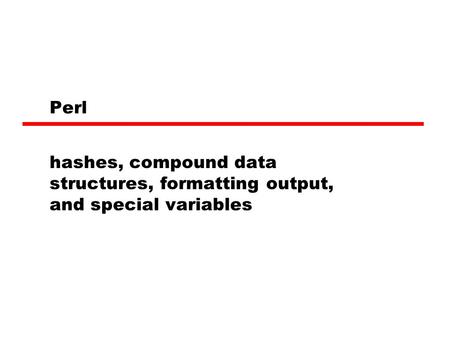 Perl hashes, compound data structures, formatting output, and special variables.