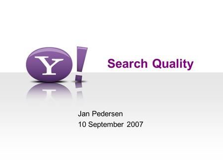 Search Quality Jan Pedersen 10 September 2007. 2 Outline  The Search Landscape  A Framework for Quality –RCFP  Search Engine Architecture  Detailed.