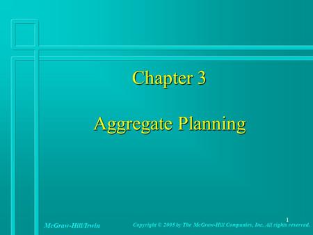 1 Chapter 3 Aggregate Planning McGraw-Hill/Irwin Copyright © 2005 by The McGraw-Hill Companies, Inc. All rights reserved.