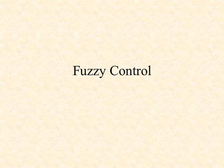 Fuzzy Control. Fuzzy Sets Design of a Fuzzy Controller –Fuzzification of inputs: get_inputs() –Fuzzy Inference –Processing the Rules: find_rules() –Centroid.