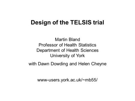 Design of the TELSIS trial Martin Bland Professor of Health Statistics Department of Health Sciences University of York with Dawn Dowding and Helen Cheyne.