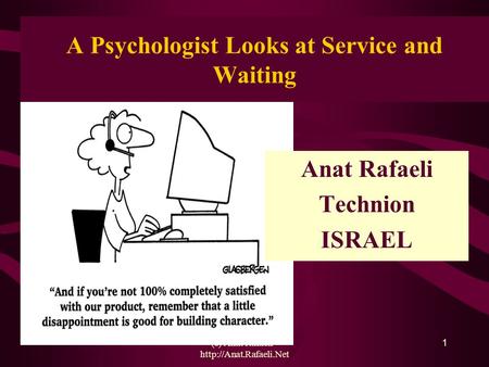 (c) Anat Rafaeli -  1 Anat Rafaeli Technion ISRAEL A Psychologist Looks at Service and Waiting.