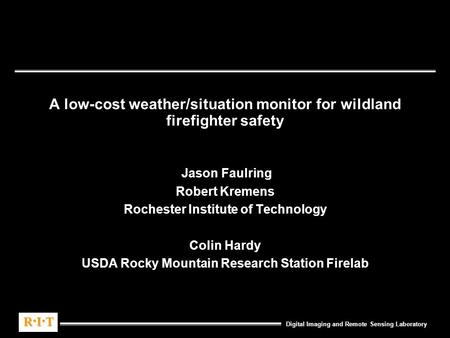 Digital Imaging and Remote Sensing Laboratory R.I.TR.I.TR.I.TR.I.T R.I.TR.I.TR.I.TR.I.T A low-cost weather/situation monitor for wildland firefighter safety.