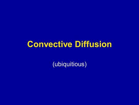 Convective Diffusion (ubiquitious). Basic Convective Diffusion Model.