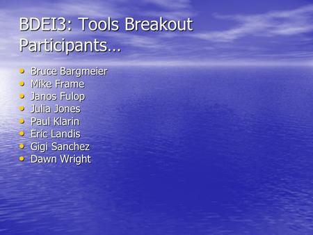 BDEI3: Tools Breakout Participants… Bruce Bargmeier Bruce Bargmeier Mike Frame Mike Frame Janos Fulop Janos Fulop Julia Jones Julia Jones Paul Klarin Paul.