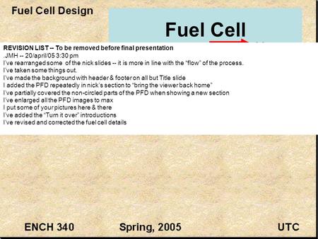 Fuel Cell Heat REVISION LIST -- To be removed before final presentation.JMH -- 20/april/05 3:30 pm I’ve rearranged some of the nick slides -- it is more.