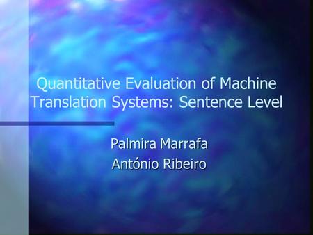 Quantitative Evaluation of Machine Translation Systems: Sentence Level Palmira Marrafa António Ribeiro.