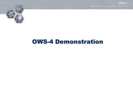 OWS-4 Demonstration. Helping the World to Communicate Geographically Site Evaluation: Construction Construction analysts are tasked to evaluate the site.