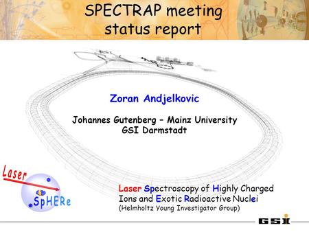 Zoran Andjelkovic Johannes Gutenberg – Mainz University GSI Darmstadt Laser Spectroscopy of Highly Charged Ions and Exotic Radioactive Nuclei (Helmholtz.