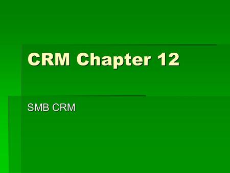 CRM Chapter 12 SMB CRM. What is small business?  Official Small Business Association (SBA) Definition:  A company with 500 employees or less and revenues.