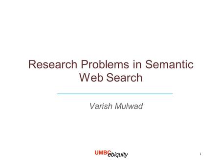 Research Problems in Semantic Web Search Varish Mulwad ____________________________ 1.