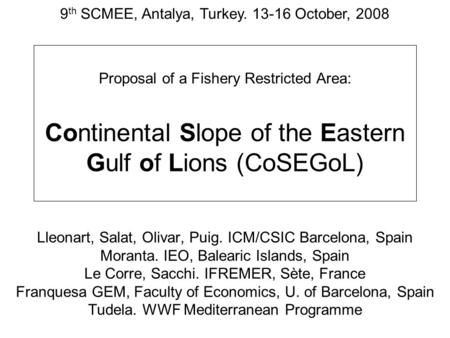 Proposal of a Fishery Restricted Area: Continental Slope of the Eastern Gulf of Lions (CoSEGoL) Lleonart, Salat, Olivar, Puig. ICM/CSIC Barcelona, Spain.