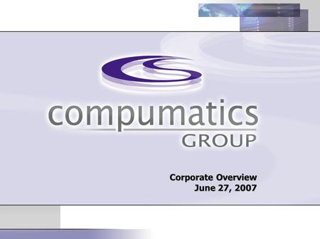 Continuous Innovation. Tangible Results © Compumatics Group 2005. All rights reserved Corporate Overview June 27, 2007.