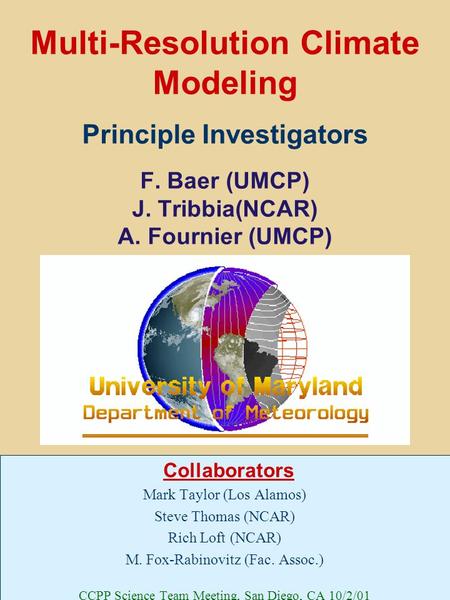 Multi-Resolution Climate Modeling Principle Investigators F. Baer (UMCP) J. Tribbia(NCAR) A. Fournier (UMCP) Collaborators Mark Taylor (Los Alamos) Steve.