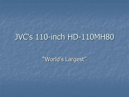 JVC's 110-inch HD-110MH80 “World’s Largest”. JVC's 110-inch HD-110MH80.