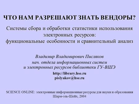 Владимир Владимирович Писляков нач. отдела информационных систем и электронных ресурсов библиотеки ГУ-ВШЭ  SCIENCE.