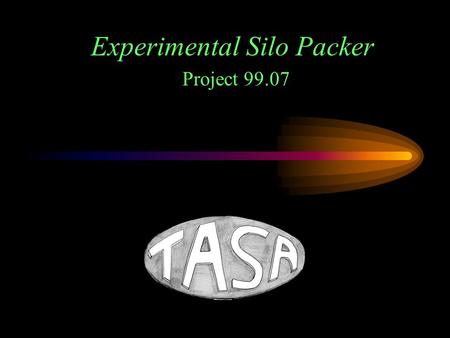 Experimental Silo Packer Project 99.07. Experimental Silo Packer Team 7: Adel Abumohor, J. Michael Tate, Peter Sullivan, Jeffrey Acheson Customer: Dr.