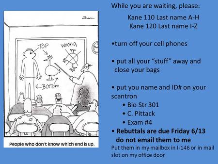 Kane 110 Last name A-H Kane 120 Last name I-Z turn off your cell phones put all your “stuff” away and close your bags put you name and ID# on your scantron.