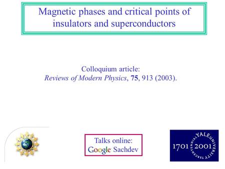 Magnetic phases and critical points of insulators and superconductors Colloquium article: Reviews of Modern Physics, 75, 913 (2003). Talks online: Sachdev.