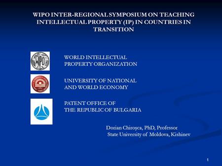 1 WIPO INTER-REGIONAL SYMPOSIUM ON TEACHING INTELLECTUAL PROPERTY (IP) IN COUNTRIES IN TRANSITION PATENT OFFICE OF THE REPUBLIC OF BULGARIA UNIVERSITY.