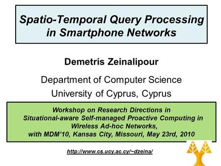 Dagstuhl Seminar 10042, Demetris Zeinalipour, University of Cyprus, 26/1/2010 Workshop on Research Directions in Situational-aware Self-managed Proactive.