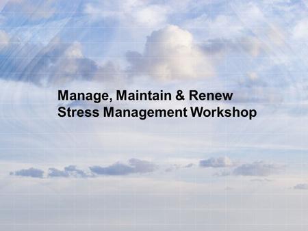 Manage, Maintain & Renew Stress Management Workshop.