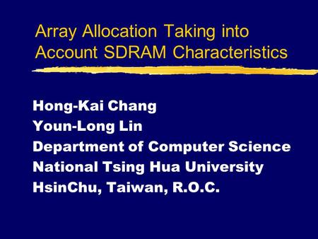 Array Allocation Taking into Account SDRAM Characteristics Hong-Kai Chang Youn-Long Lin Department of Computer Science National Tsing Hua University HsinChu,