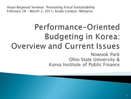 Nowook Park Ohio State University & Korea Institute of Public Finance Asian Regional Seminar: Promoting Fiscal Sustainability February 28 – March 2, 2011,