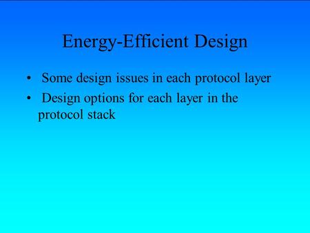 Energy-Efficient Design Some design issues in each protocol layer Design options for each layer in the protocol stack.