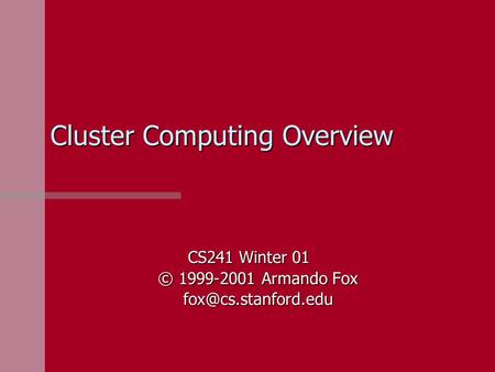 Cluster Computing Overview CS241 Winter 01 © 1999-2001 Armando Fox