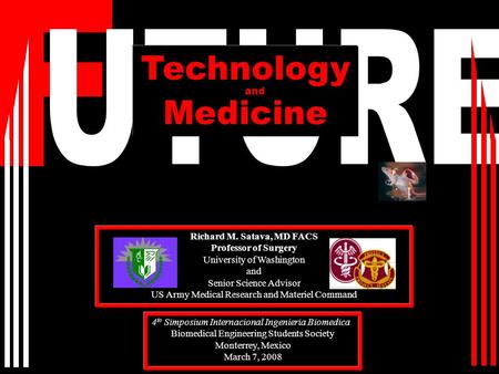 Technology Medicine Richard M. Satava, MD FACS Professor of Surgery University of Washington and Senior Science Advisor US Army Medical Research and Materiel.