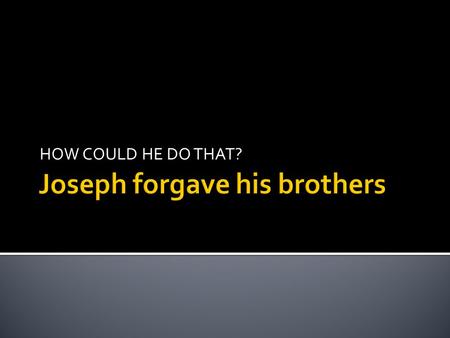 HOW COULD HE DO THAT?.  Almost half of the book of Genesis is the story of one man – Joseph  He father gave him a coat of many colors  This made his.