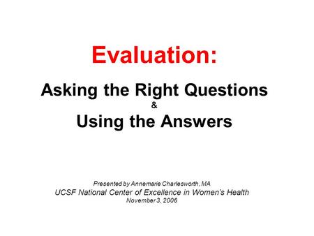 Evaluation: Asking the Right Questions & Using the Answers