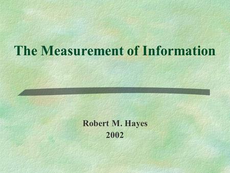 The Measurement of Information Robert M. Hayes 2002.