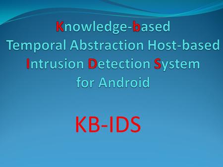 KB-IDS. Academic Advisor: Dr. Yuval Elovici Technical Advisor: Asaf Shabtai Team Members: Eliya Rahamim Elad Ankry Uri Kanonov.