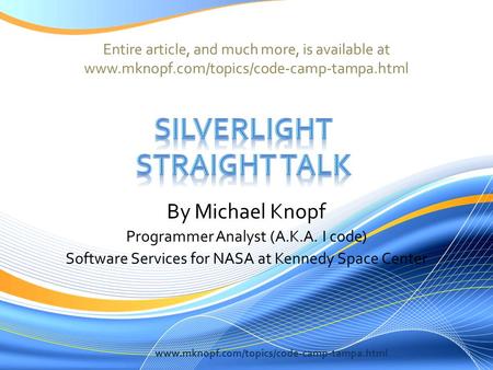 Entire article, and much more, is available at www.mknopf.com/topics/code-camp-tampa.html By Michael Knopf Programmer Analyst (A.K.A. I code) Software.