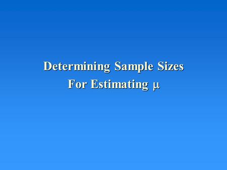 Determining Sample Sizes For Estimating . Situation We want to estimate the average life of certain batteries –We know it costs about $15 to test each.