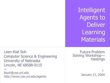 Intelligent Agents to Deliver Learning Materials Leen-Kiat Soh Computer Science & Engineering University of Nebraska Lincoln, NE 68588-0115