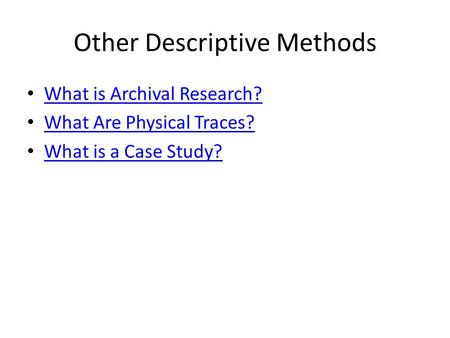 Other Descriptive Methods What is Archival Research? What Are Physical Traces? What is a Case Study?