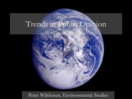 Trends in Public Opinion Peter Wilshusen, Environmental Studies.