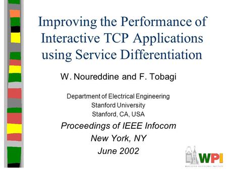 Improving the Performance of Interactive TCP Applications using Service Differentiation W. Noureddine and F. Tobagi Department of Electrical Engineering.