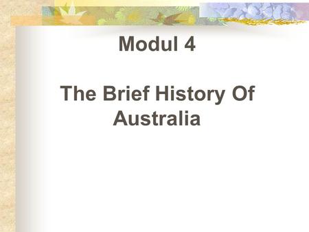 Modul 4 The Brief History Of Australia. I. Pre Colonization II. Discovery and Exploration III. British Colonization IV. Convict Settlement V. Social and.