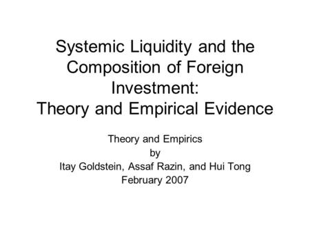 Systemic Liquidity and the Composition of Foreign Investment: Theory and Empirical Evidence Theory and Empirics by Itay Goldstein, Assaf Razin, and Hui.