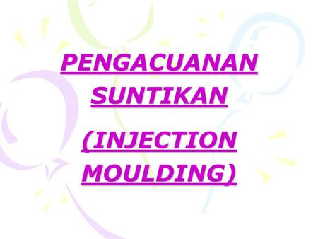 PENGACUANAN SUNTIKAN (INJECTION MOULDING)