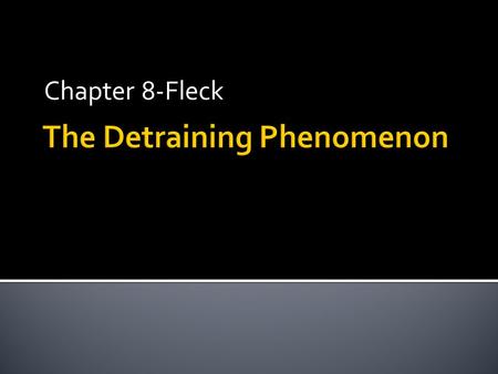 Chapter 8-Fleck.  Cessation of exercise  Results in loss of adaptations  Decreased performance  Figure 8.1 on page 242  Atrophy  Increased fat 