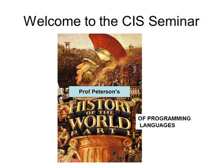 Welcome to the CIS Seminar I Prof Peterson's OF PROGRAMMING LANGUAGES.